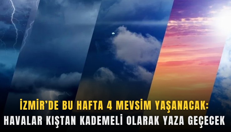 İzmir'de bu hafta 4 mevsim yaşanacak: Havalar kıştan kademeli olarak yaza geçecek