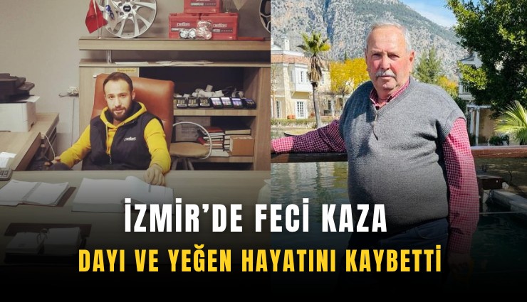 İzmir’de feci kaza: Dayı ve yeğen hayatını kaybetti