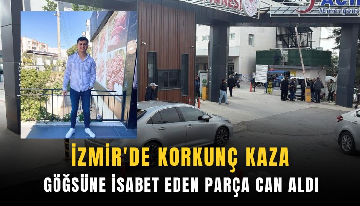 İzmir'de korkunç kaza: Göğsüne isabet eden parça can aldı