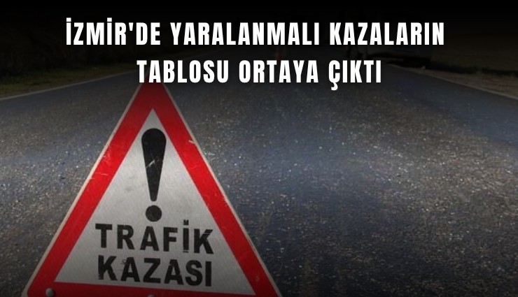 İzmir'de yaralanmalı kazaların tablosu ortaya çıktı