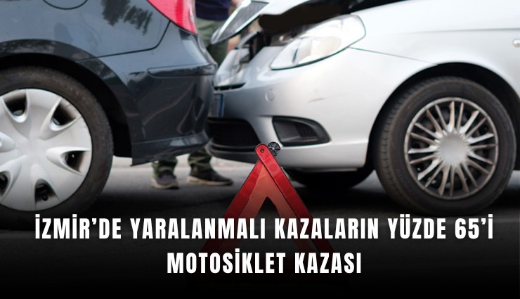 İzmir’de yaralanmalı kazaların yüzde 65’i motosiklet kazası