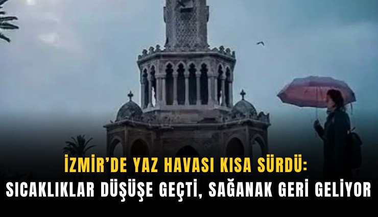 İzmir’de yaz havası kısa sürdü: Sıcaklıklar düşüşe geçti,sağanak geri geliyor