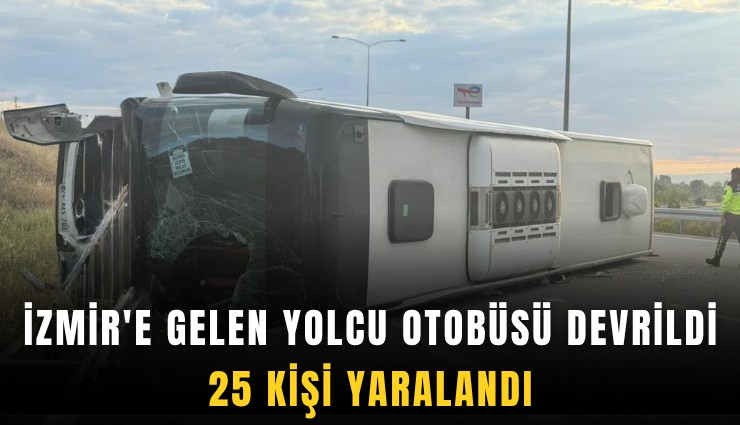 İzmir'e gelen yolcu otobüsü devrildi: 25 kişi yaralandı