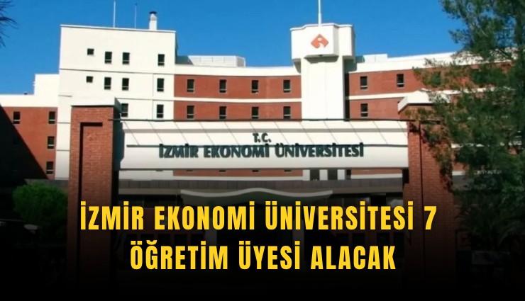 İzmir Ekonomi Üniversitesi 7 öğretim üyesi alacak