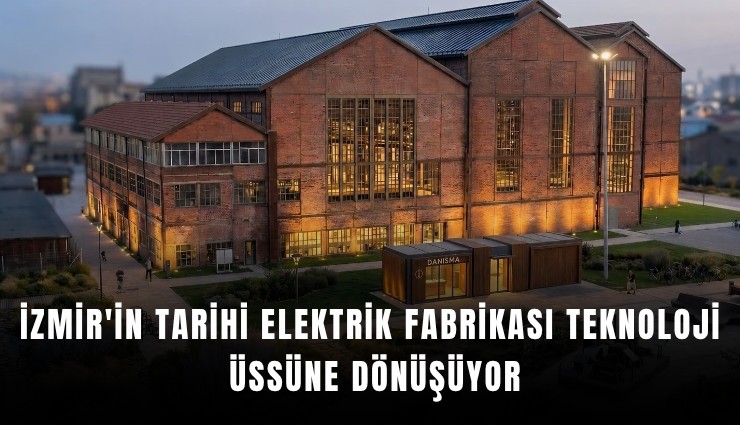 İzmir'in tarihi Elektrik Fabrikası teknoloji üssüne dönüşüyor