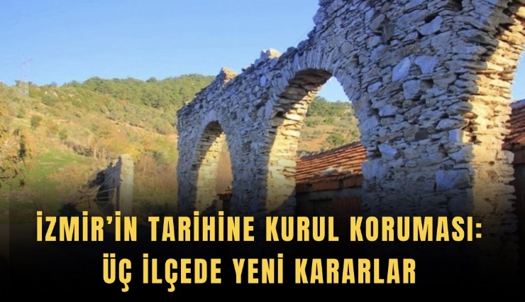 İzmir’in tarihine kurul koruması: Üç ilçede yeni kararlar