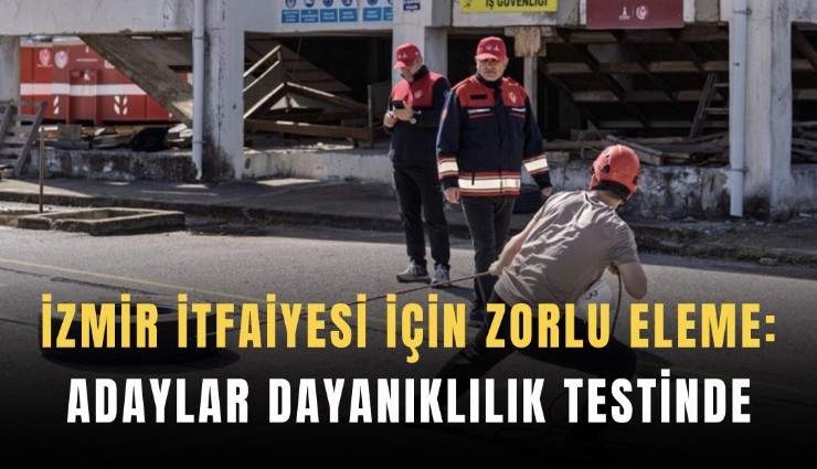 İzmir İtfaiyesi için zorlu eleme: Adaylar dayanıklılık testinde