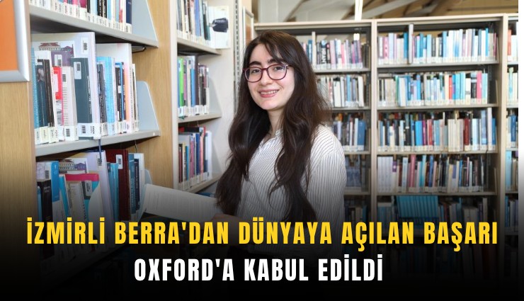 İzmirli Berra'dan dünyaya açılan başarı: Oxford'a kabul edildi