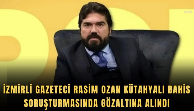 İzmirli gazeteci Rasim Ozan Kütahyalı bahis soruşturmasında gözaltına alındı
