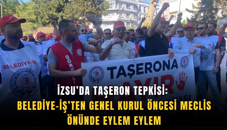 İZSU’da taşeron tepkisi: Belediye-İş’ten Genel Kurul öncesi meclis önünde eylem eylem