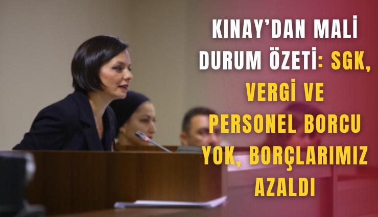 Kınay’dan mali durum özeti: SGK, vergi ve personel borcu yok, borçlarımız azaldı