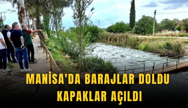 Manisa'da barajlar doldu, kapaklar açıldı