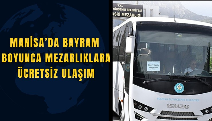 Manisa’da bayram boyunca mezarlıklara ücretsiz ulaşım