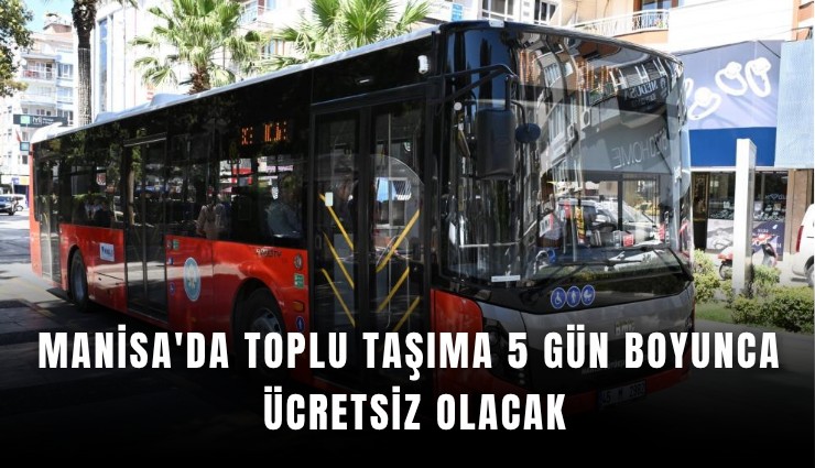 Manisa'da toplu taşıma 5 gün boyunca ücretsiz olacak