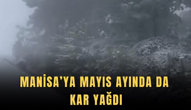 Manisa’ya Mayıs ayında da kar yağdı