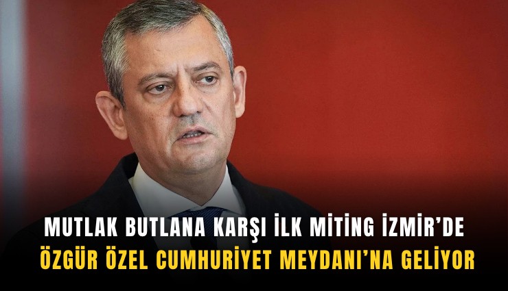 Mutlak butlana karşı ilk miting İzmir’de: Özgür Özel Cumhuriyet Meydanı’na geliyor