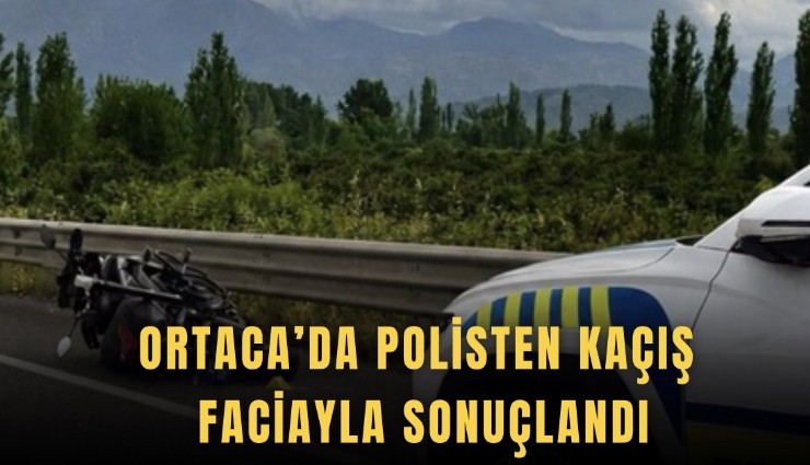 Ortaca’da polisten kaçış faciayla sonuçlandı