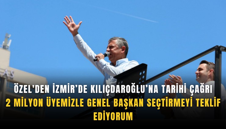 Özel'den İzmir’de Kılıçdaroğlu’na tarihi çağrı: 2 milyon üyemizle Genel Başkan seçtirmeyi teklif ediyorum