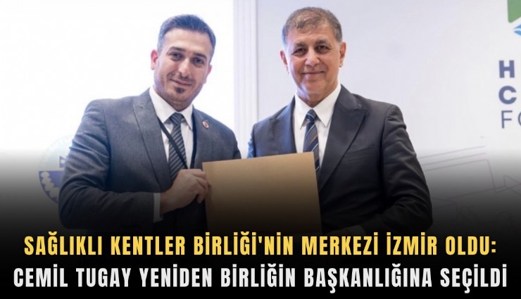 Sağlıklı Kentler Birliği'nin merkezi İzmir oldu: Cemil Tugay yeniden Birliğin Başkanlığına seçildi