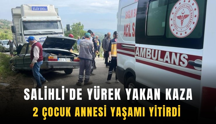 Salihli'de yürek yakan kaza: 2 çocuk annesi yaşamı yitirdi