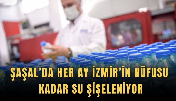 Şaşal’da her ay İzmir’in nüfusu kadar su şişeleniyor