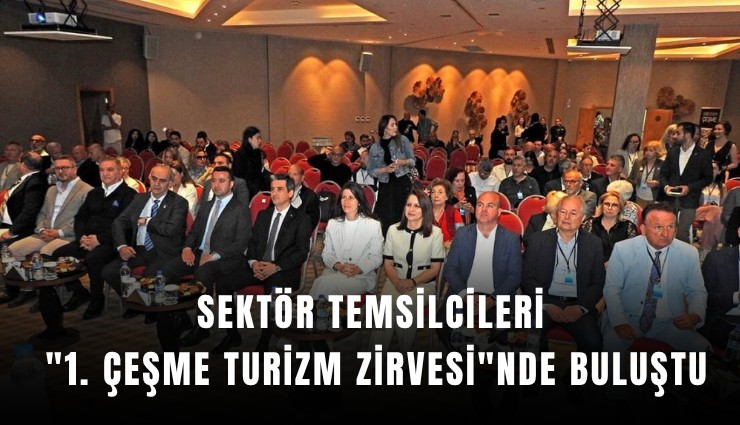 Sektör temsilcileri ''1. Çeşme Turizm Zirvesi''nde buluştu