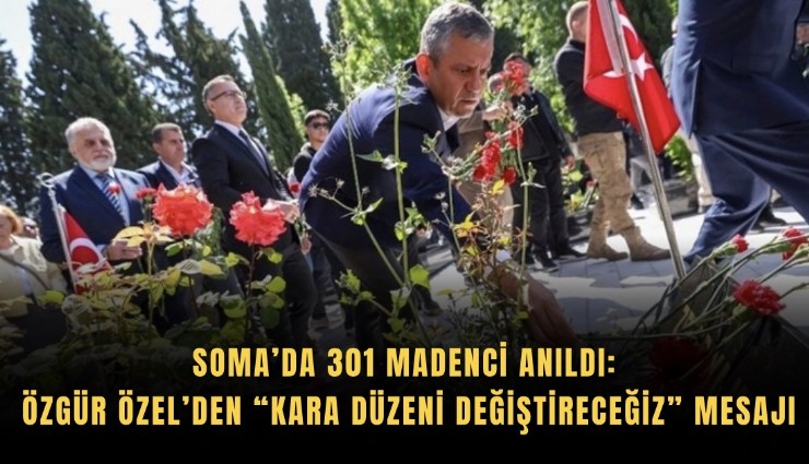 Soma’da 301 madenci anıldı: Özgür Özel’den Kara düzeni değiştireceğiz mesajı