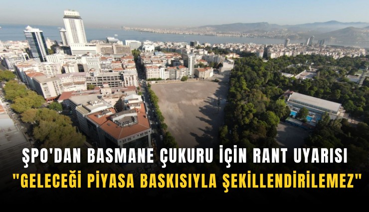 ŞPO'dan Basmane Çukuru için rant uyarısı: 
