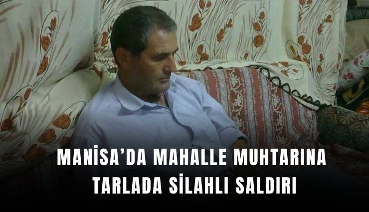 Tarlasında silahlı saldırıya uğrayan mahalle muhtarı hayatını kaybetti