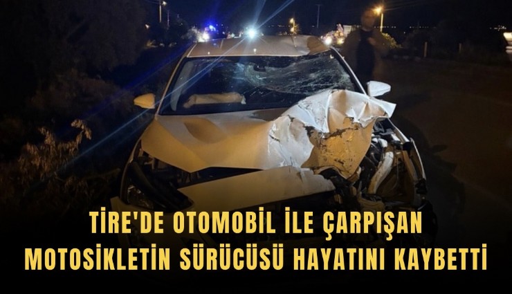 Tire'de otomobil ile çarpışan motosikletin sürücüsü hayatını kaybetti