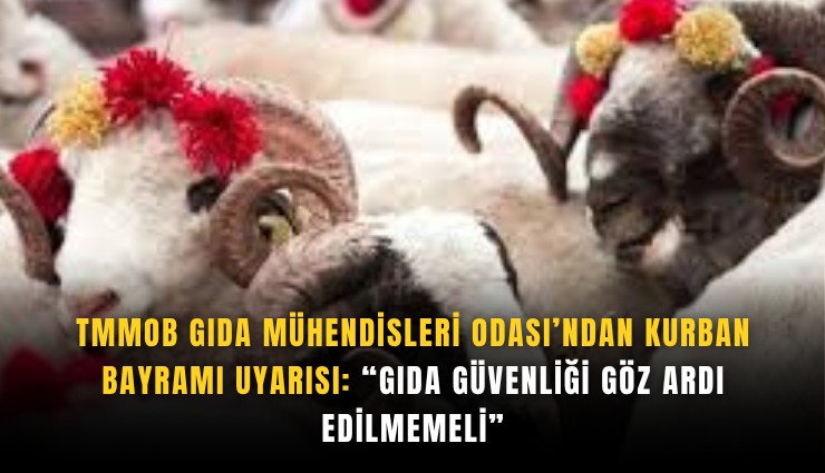 TMMOB Gıda Mühendisleri Odası’ndan Kurban Bayramı uyarısı: Gıda güvenliği göz ardı edilmemeli