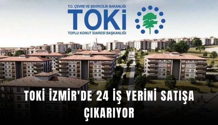 TOKİ İzmir'de 24 iş yerini satışa çıkarıyor