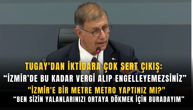 Tugay'dan iktidara çok sert çıkış: İzmir’de bu kadar vergi alıp engelleyemezsiniz