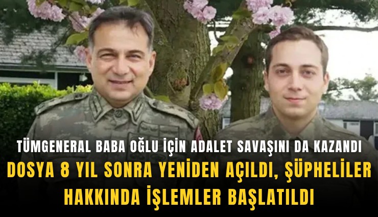 Tümgeneral Baba oğlu için adalet savaşını da kazandı: Dosya 8 yıl sonra yeniden açıldı, şüpheliler hakkında işlemler başlatıldı