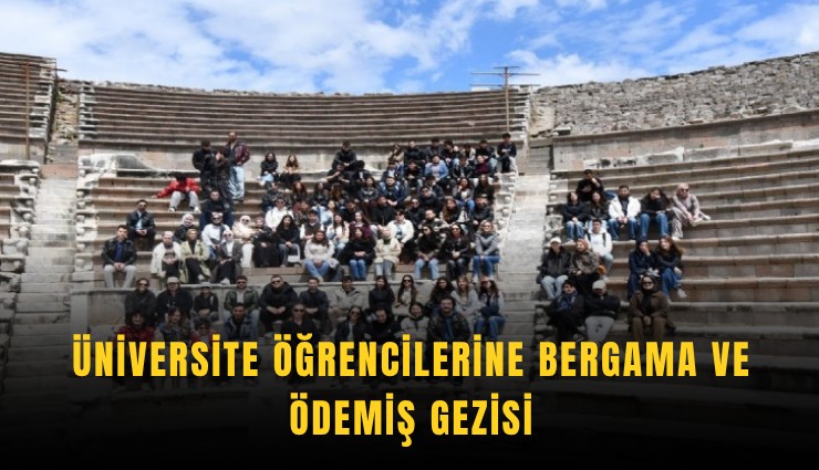 Üniversite öğrencilerine Bergama ve Ödemiş gezisi