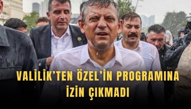Valilik’ten Özel’in programına izin çıkmadı
