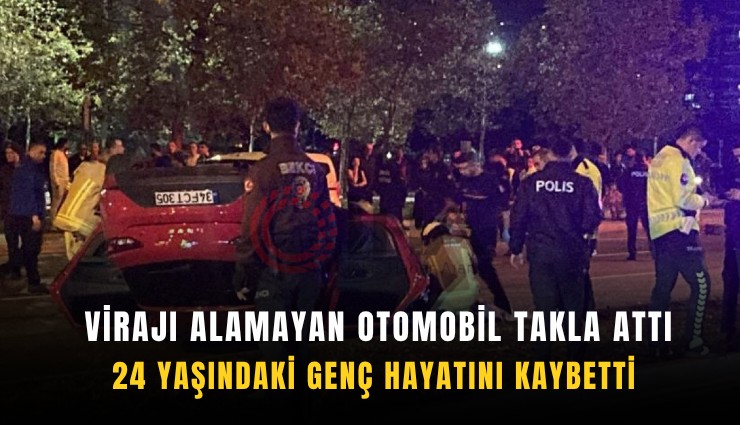 Virajı alamayan otomobil takla attı: 24 yaşındaki genç hayatını kaybetti