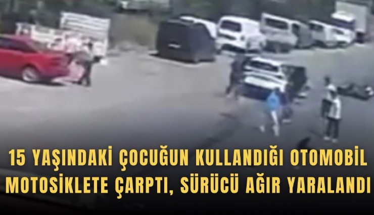 15 yaşındaki çocuğun kullandığı otomobil motosiklete çarptı, sürücü ağır yaralandı