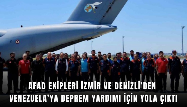 AFAD ekipleri İzmir ve Denizli’den Venezuela’ya deprem yardımı için yola çıktı