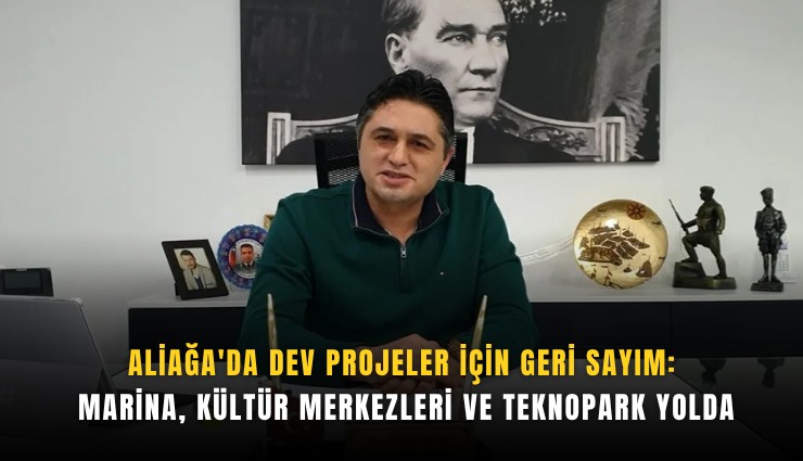 Aliağa'da Dev Projeler İçin Geri Sayım: Marina, Kültür Merkezleri ve Teknopark Yolda