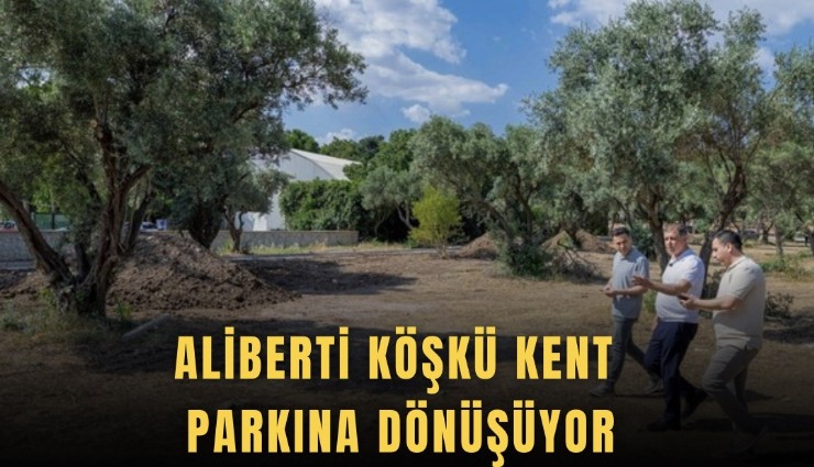 Aliberti Köşkü kent parkına dönüşüyor