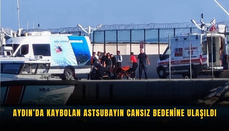 Aydın’da kaybolan astsubayın cansız bedenine ulaşıldı