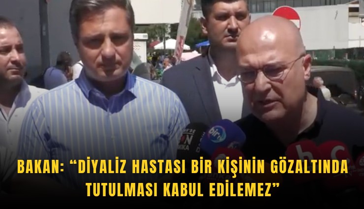 Bakan: Diyaliz hastası bir kişinin gözaltında tutulması kabul edilemez