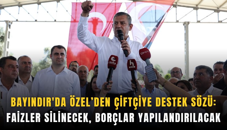 Bayındır'da Özel’den çiftçiye destek sözü: Faizler silinecek, borçlar yapılandırılacak
