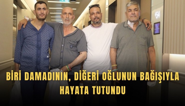 Biri damadının, diğeri oğlunun bağışıyla hayata tutundu