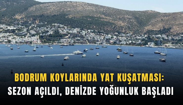 Bodrum koylarında yat kuşatması: Sezon açıldı, denizde yoğunluk başladı