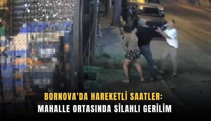 Bornova'da hareketli saatler: Mahalle ortasında silahlı gerilim