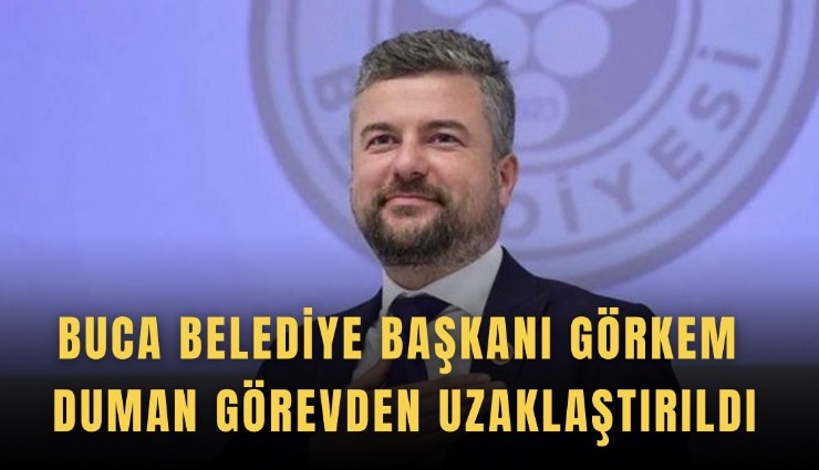 Buca Belediye Başkanı Görkem Duman görevden uzaklaştırıldı