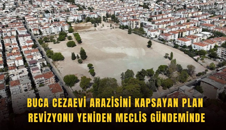 Buca Cezaevi arazisini kapsayan plan revizyonu yeniden meclis gündeminde