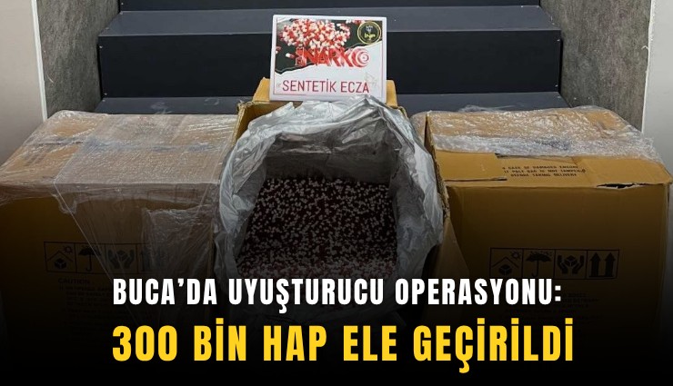Buca’da uyuşturucu operasyonu: 300 bin hap ele geçirildi
